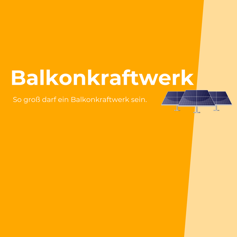 Wie groß darf ein Balkonkraftwerk sein? Das ist erlaubt